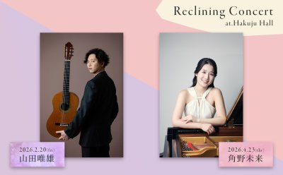 【Hakuju Hall】リクライニングコンサート▷2月20日（金）山田唯雄（ギター）、4月23日（木）角野未来（ピアノ）